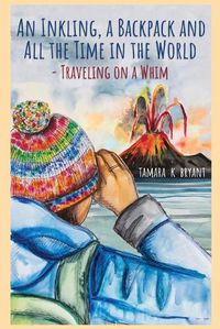 Cover image for An Inkling, A Backpack, and All the Time in the World.... Traveling on a Whim