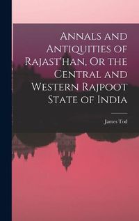 Cover image for Annals and Antiquities of Rajast'han, Or the Central and Western Rajpoot State of India