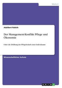 Cover image for Der Management-Konflikt Pflege und OEkonomie: Oder: die Erfullung des Pflegebedarfs eines Individuums