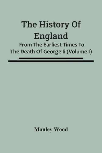 The History Of England: From The Earliest Times To The Death Of George Ii (Volume I)