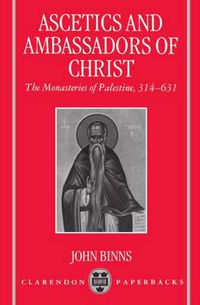 Cover image for Ascetics and Ambassadors of Christ: The Monasteries of Palestine 314-631