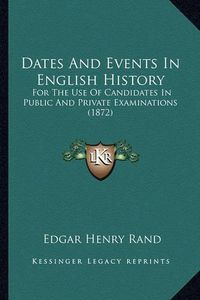 Cover image for Dates and Events in English History: For the Use of Candidates in Public and Private Examinations (1872)