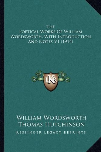 Cover image for The Poetical Works of William Wordsworth, with Introduction and Notes V1 (1914)