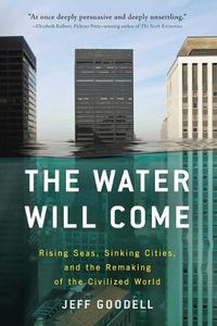 Cover image for The Water Will Come: Rising Seas, Sinking Cities, and the Remaking of the Civilized World