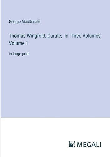 Cover image for Thomas Wingfold, Curate; In Three Volumes, Volume 1