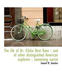 Cover image for The Life of Dr. Elisha Kent Kane: and of Other Distinguished American Explorers : Containing Narrat