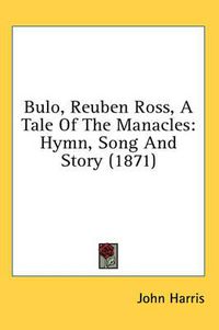 Cover image for Bulo, Reuben Ross, a Tale of the Manacles: Hymn, Song and Story (1871)