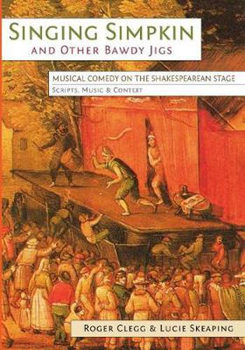 Cover image for Singing Simpkin and other Bawdy Jigs: Musical Comedy on the Shakespearean Stage: Scripts, Music and Context