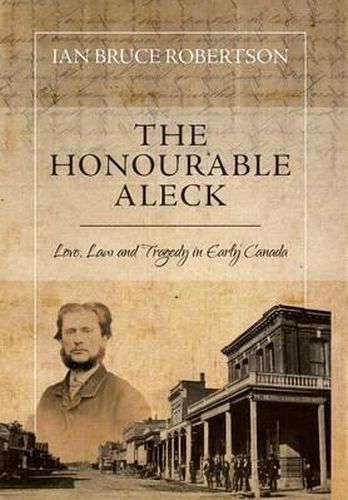 Cover image for The Honourable Aleck: Love, Law and Tragedy in Early Canada