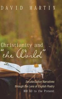 Cover image for Christianity and  The World: Secularization Narratives Through the Lens of English Poetry 800 Ad to the Present