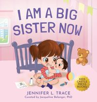 Cover image for I Am A Big Sister Now: A Warm Children's Picture Book About Sibling's Emotions and Feelings (Jealousy, Anger, Children Emotional Management Illustration Book)