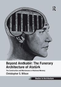 Cover image for Beyond Anitkabir: The Funerary Architecture of Ataturk: The Construction and Maintenance of National Memory