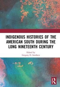 Cover image for Indigenous Histories of the American South during the Long Nineteenth Century