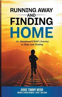 Cover image for Running Away and Finding Home: An Abandoned Child's Journey to Hope and Healing