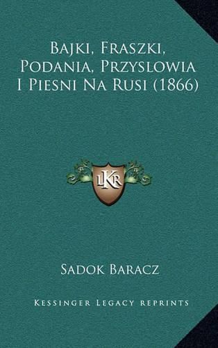 Cover image for Bajki, Fraszki, Podania, Przyslowia I Piesni Na Rusi (1866)