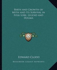 Cover image for Birth and Growth of Myth and Its Survival in Folk Lore, Legend and Dogma