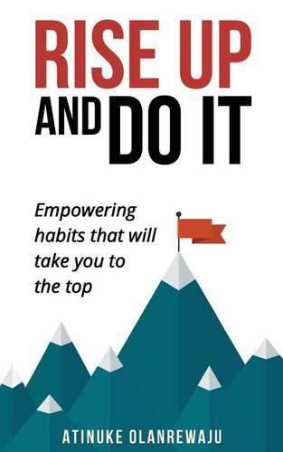 Rise Up to Do it: Empowering Habits That Take You to the Top