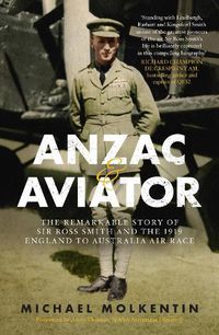 Cover image for Anzac and Aviator: The Remarkable Story of Sir Ross Smith and the 1919 England to Australia Air Race