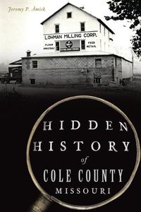 Cover image for Hidden History of Cole County, Missouri