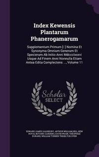 Cover image for Index Kewensis Plantarum Phanerogamarum: Supplementum Primum [- ] Nomina Et Synonyma Omnium Generum Et Specierum AB Initio Anni MDCCCLXXXVI Usque Ad Finem Anni Nonnulla Etiam Antea Edita Complectens ..., Volume 11