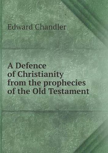 Cover image for A Defence of Christianity from the prophecies of the Old Testament