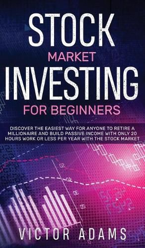 Cover image for Stock Market Investing for Beginners Discover The Easiest way For Anyone to Retire a Millionaire and Build Passive Income with Only 20 Hours Work or less per year Through The Stock Market