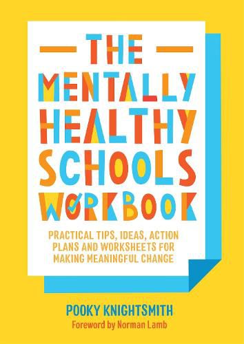 The Mentally Healthy Schools Workbook: Practical Tips, Ideas, Action Plans and Worksheets for Making Meaningful Change