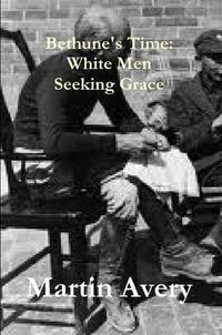 Cover image for Bethune's Time: White Men Seeking Grace