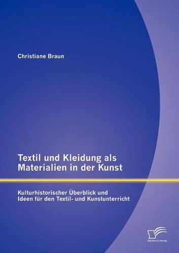 Cover image for Textil und Kleidung als Materialien in der Kunst: Kulturhistorischer UEberblick und Ideen fur den Textil- und Kunstunterricht