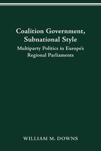 Cover image for Coalition Government, Subnational Style: Multiparty Politics in Europe's Regional Parliaments