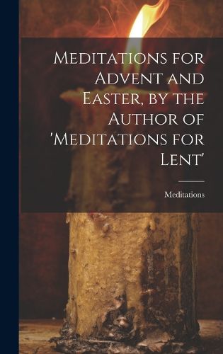 Cover image for Meditations for Advent and Easter, by the Author of 'meditations for Lent'