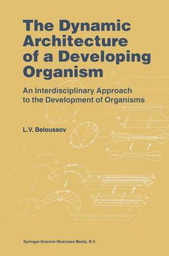 Cover image for The Dynamic Architecture of a Developing Organism: An Interdisciplinary Approach to the Development of Organisms
