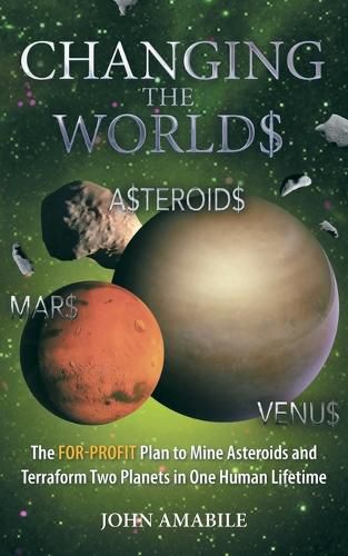 Cover image for Changing the Worlds: The For-Profit Plan to Mine Asteroids and Terraform Two Planets in One Human Lifetime