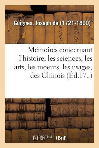 Memoires Concernant l'Histoire, Les Sciences, Les Arts, Les Moeurs, Les Usages, Des Chinois