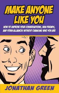 Cover image for Make Anyone Like You: How to improve your conversations, win friends, and form alliances without changing who you are
