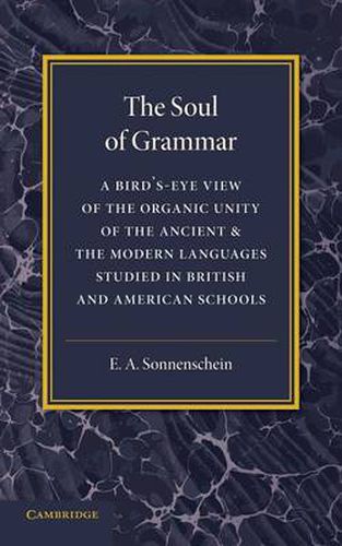 Cover image for The Soul of Grammar: A Bird's-eye View of the Organic Unity of the Ancient and the Modern Languages Studied in British and American Schools