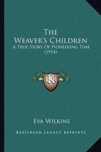 Cover image for The Weaver's Children: A True Story of Pioneering Time (1914)