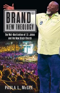 Cover image for Brand (R) New Theology: The Wal-Martization of T.D. Jakes and the New Black Church