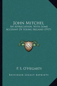 Cover image for John Mitchel: An Appreciation, with Some Account of Young Ireland (1917)