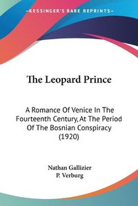 Cover image for The Leopard Prince: A Romance of Venice in the Fourteenth Century, at the Period of the Bosnian Conspiracy (1920)