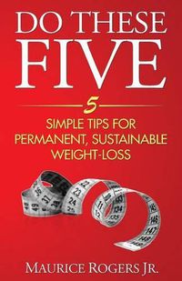 Cover image for Do These Five: 5 Simple tips for permanent, sustainable weight-loss