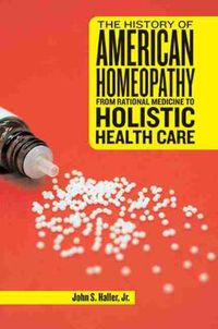 Cover image for The History of American Homeopathy: From Rational Medicine to Holistic Health Care