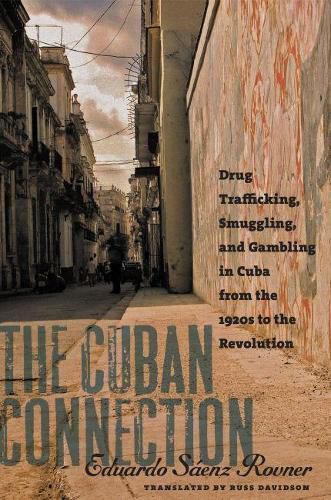 Cover image for The Cuban Connection: Drug Trafficking, Smuggling, and Gambling in Cuba from the 1920s to the Revolution