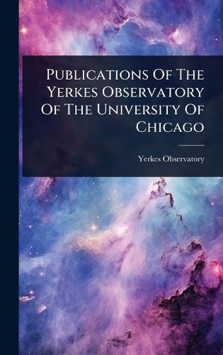 Cover image for Publications Of The Yerkes Observatory Of The University Of Chicago