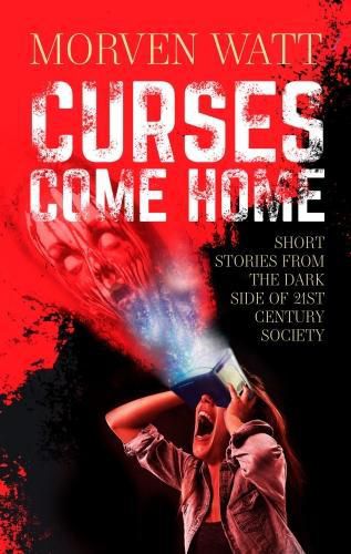 Cover image for Curses Come Home: SHORT STORIES FROM THE DARK SIDE OF 21ST CENTURY SOCIETY