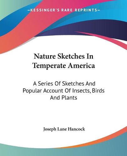 Cover image for Nature Sketches in Temperate America: A Series of Sketches and Popular Account of Insects, Birds and Plants