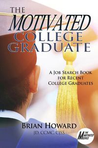 Cover image for The Motivated College Graduate: A Job Search Book for Recent College Graduates