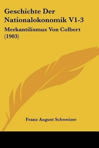 Geschichte Der Nationalokonomik V1-3: Merkantilismus Von Colbert (1903)