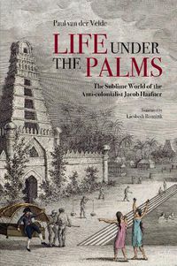 Cover image for Life Under the Palms: The Sublime World of the Anti-colonialist Jacob Haafner