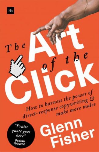 Cover image for The Art of the Click: How to Harness the Power of Direct-Response Copywriting and Make More Sales